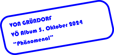 VON GRÜNDORF VÖ Album 5. Oktober 2024 “Phänomenal”