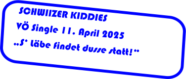 SCHWIIZER KIDDIES VÖ Single 11. April 2025 „S‘ Läbe findet dusse statt!“